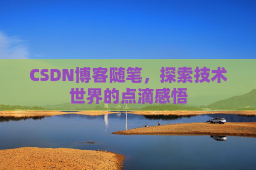 CSDN博客随笔,探索技术世界的点滴感悟